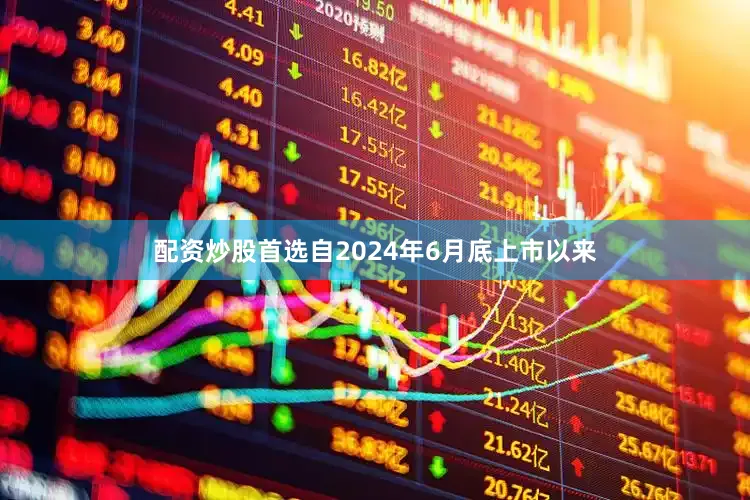 配资炒股首选自2024年6月底上市以来