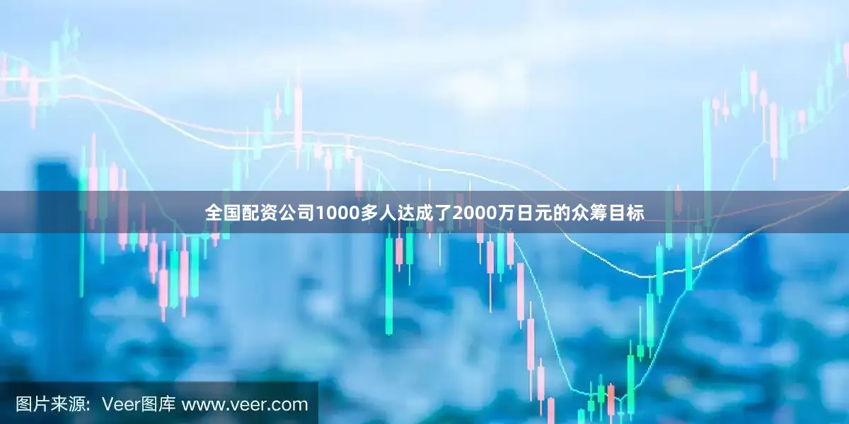 全国配资公司1000多人达成了2000万日元的众筹目标