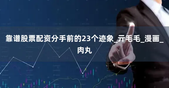 靠谱股票配资分手前的23个迹象_亓毛毛_漫画_肉丸