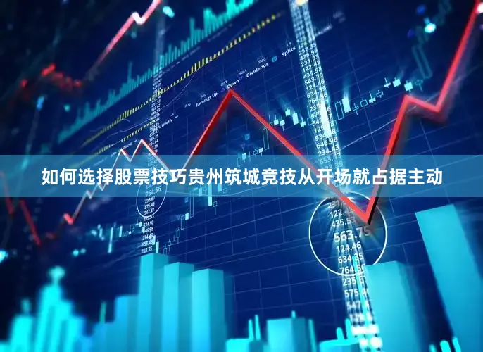 如何选择股票技巧贵州筑城竞技从开场就占据主动