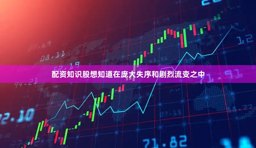 配资知识股想知道在庞大失序和剧烈流变之中