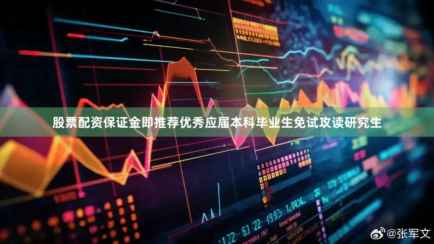 股票配资保证金即推荐优秀应届本科毕业生免试攻读研究生
